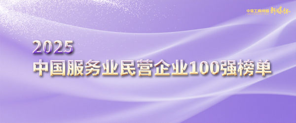 最大的合法配资平台 2025中国服务业民营企业100强榜单发布！